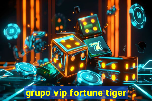 grupo vip fortune tiger